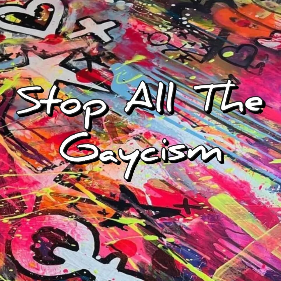 Stop All The Gaycism